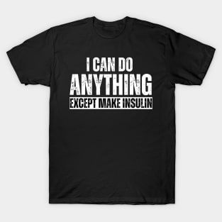 I Can Do Anything Except Make Insulin T-Shirt